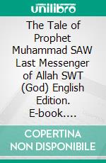 The Tale of Prophet Muhammad SAW Last Messenger of Allah SWT (God) English Edition. E-book. Formato EPUB ebook