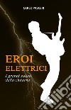 Eroi Elettrici: I grandi solisti della chitarra. E-book. Formato EPUB ebook