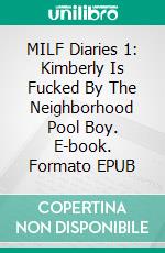 MILF Diaries 1: Kimberly Is Fucked By The Neighborhood Pool Boy. E-book. Formato EPUB ebook
