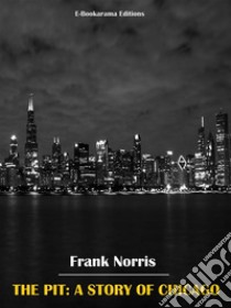 The Pit: A Story of Chicago. E-book. Formato EPUB ebook di Frank Norris