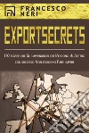 Export SecretsI 10 segreti che Gli Imprenditori che Vendono All’estero con successo Non vogliono Farti sapere. E-book. Formato EPUB ebook di Francesco Neri