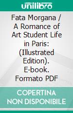 Fata Morgana / A Romance of Art Student Life in Paris: (Illustrated Edition). E-book. Formato PDF ebook