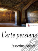 L'arte persiana . E-book. Formato EPUB ebook