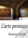 L'arte persiana . E-book. Formato Mobipocket ebook