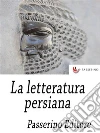 La letteratura persiana . E-book. Formato EPUB ebook di Passerino Editore
