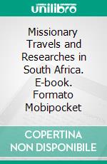 Missionary Travels and Researches in South Africa. E-book. Formato PDF ebook