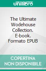 The Ultimate Wodehouse Collection. E-book. Formato EPUB ebook di P.G. Wodehouse