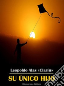 Su único hijo. E-book. Formato EPUB ebook di Leopoldo Alas «Clarín»