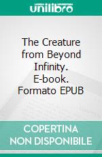 The Creature from Beyond Infinity. E-book. Formato EPUB ebook