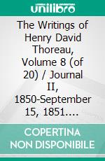 The Writings of Henry David Thoreau, Volume 8 (of 20) / Journal II, 1850-September 15, 1851. E-book. Formato Mobipocket ebook di Henry David Thoreau