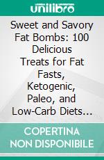 Sweet and Savory Fat Bombs: 100 Delicious Treats for Fat Fasts, Ketogenic, Paleo, and Low-Carb Diets by Martina Slajerova  - Conversation Starters. E-book. Formato EPUB ebook