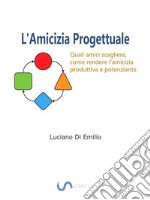 L&apos;Amicizia progettualeCome scegliere gli amici, come rendere l&apos;amicizia produttiva e potenziante.. E-book. Formato EPUB ebook