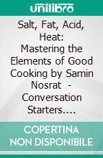 Salt, Fat, Acid, Heat: Mastering the Elements of Good Cooking by Samin Nosrat  | Conversation Starters. E-book. Formato EPUB ebook di dailyBooks