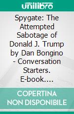 Spygate: The Attempted Sabotage of Donald J. Trump by Dan Bongino | Conversation Starters. E-book. Formato EPUB ebook di dailyBooks