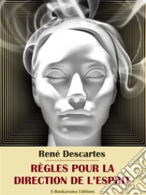 Règles pour la direction de l’esprit. E-book. Formato EPUB ebook di René Descartes