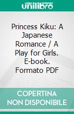 Princess Kiku: A Japanese Romance / A Play for Girls. E-book. Formato Mobipocket ebook di M. F. Hutchinson