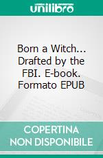 Born a Witch... Drafted by the FBI. E-book. Formato EPUB ebook di T S Paul