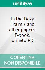 In the Dozy Hours / and other papers. E-book. Formato PDF ebook di Agnes Repplier