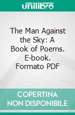 The Man Against the Sky: A Book of Poems. E-book. Formato Mobipocket ebook di Edwin Arlington Robinson