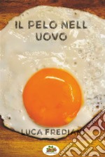 Il pelo nell&apos;uovo(quando i dettagli sono l&apos;unica cosa che conta) - romanzo breve. E-book. Formato EPUB ebook