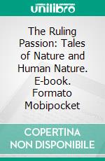 The Ruling Passion: Tales of Nature and Human Nature. E-book. Formato Mobipocket ebook di Henry van Dyke