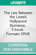 The Lies Between the LinesA Hollywood Romance. E-book. Formato Mobipocket ebook di Ember Casey