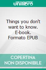 Things you don't want to know. E-book. Formato EPUB ebook