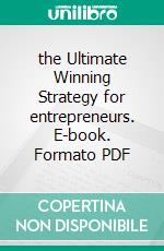 the Ultimate Winning Strategy for entrepreneurs. E-book. Formato PDF ebook