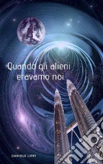 Quando Gli Alieni Eravamo Noi. E-book. Formato EPUB ebook