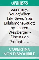 Summary: &quot;When Life Gives You Lululemons&quot; by Lauren Weisberger - Discussion Prompts. E-book. Formato EPUB ebook