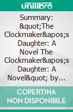 Summary: &quot;The Clockmaker&apos;s Daughter: A Novel The Clockmaker&apos;s Daughter: A Novel&quot; by Kate Morton - Discussion Prompts. E-book. Formato EPUB ebook