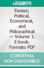 Essays; Political, Economical, and Philosophical — Volume 1. E-book. Formato EPUB ebook