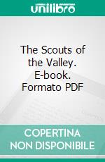 The Scouts of the Valley. E-book. Formato PDF ebook di Joseph A. Altsheler