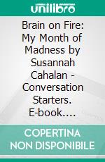 Brain on Fire: My Month of Madness by Susannah Cahalan | Conversation Starters. E-book. Formato EPUB ebook di dailyBooks