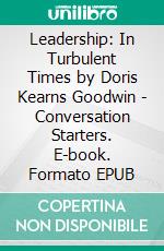 Leadership: In Turbulent Times by Doris Kearns Goodwin | Conversation Starters. E-book. Formato EPUB ebook di dailyBooks