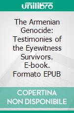 The Armenian Genocide:  Testimonies of the Eyewitness Survivors. E-book. Formato EPUB ebook di VERJINÉ SVAZLIAN