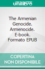 The Armenian Genocide. Armenocide. E-book. Formato EPUB