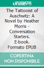 The Tattooist of Auschwitz: A Novel by Heather Morris - Conversation Starters. E-book. Formato EPUB ebook