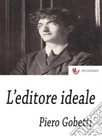 L'Editore ideale . E-book. Formato Mobipocket ebook di Piero Gobetti