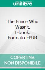 The Prince Who Wasn't. E-book. Formato EPUB ebook