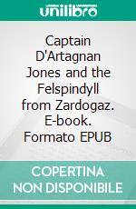 Captain D'Artagnan Jones and the Felspindyll from Zardogaz. E-book. Formato EPUB ebook di K.G. McAbee