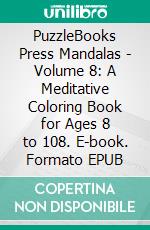 PuzzleBooks Press Mandalas - Volume 8: A Meditative Coloring Book for Ages 8 to 108. E-book. Formato Mobipocket ebook di PuzzleBooks Press