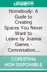 Homebody: A Guide to Creating Spaces You Never Want to Leave by Joanna Gaines - Conversation Starters. E-book. Formato EPUB ebook