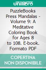 PuzzleBooks Press Mandalas - Volume 9: A Meditative Coloring Book for Ages 8 to 108. E-book. Formato PDF ebook di PuzzleBooks Press