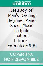 Jesu Joy of Man's Desiring Beginner Piano Sheet Music Tadpole Edition. E-book. Formato EPUB ebook