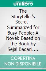 The Storyteller’s Secret - Summarized for Busy People: A Novel: Based on the Book by Sejal Badani. E-book. Formato EPUB ebook