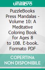 PuzzleBooks Press Mandalas - Volume 10: A Meditative Coloring Book for Ages 8 to 108. E-book. Formato PDF ebook di PuzzleBooks Press