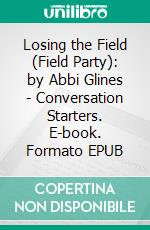 Losing the Field (Field Party): by Abbi Glines | Conversation Starters. E-book. Formato EPUB ebook di dailyBooks