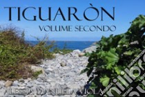 Tiguaròn - volume secondo. E-book. Formato EPUB ebook di Alessia Manuela VIOLA