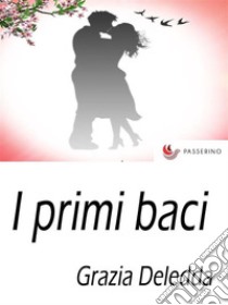 I primi baci . E-book. Formato Mobipocket ebook di Grazia Deledda 